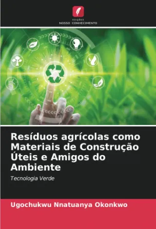 Res�duos agr�colas como Materiais de Constru��o �teis e Amigos do Ambiente: Tecnologia Verde  -Portuguese Edition