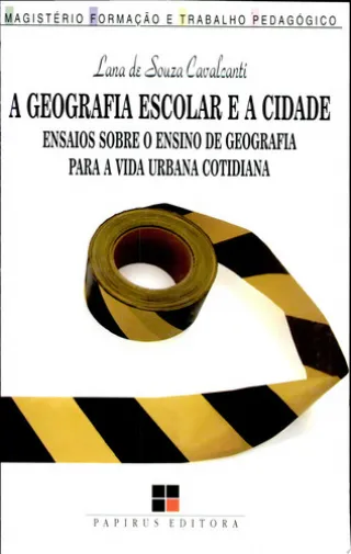 A GEOGRAFIA ESCOLAR E A CIDADE: ENSAIOS SOBRE O ENSINO DE GEOGRAFIA PARA A VIDA URBANA COTIDIANA