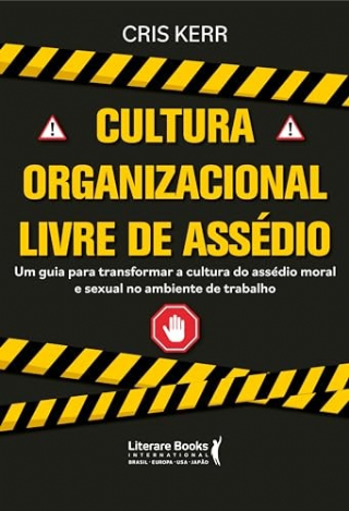 CULTURA ORGANIZACIONAL LIVRE DE ASS�DIO UM GUIA PARA TRANSFORMAR A CULTURA DO ASS�DIO MORAL E SEXUAL