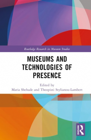 Museums and Technologies of Presence  -Routledge Research in Museum Studies