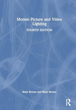 Motion Picture and Video Lighting For Cinematographers, Gaffers, and Lighting Technicians