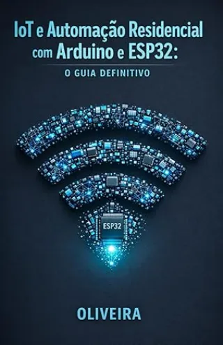 IoT e Automa��o Residencial com Arduino e ESP32: O Guia Definitivo
