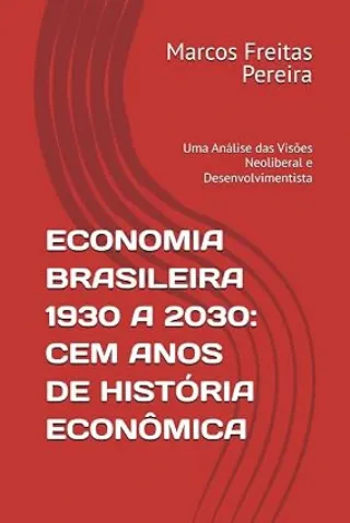 ECONOMIA BRASILEIRA 1930 A 2030: CEM ANOS DE HIST�RIA ECON�MICA