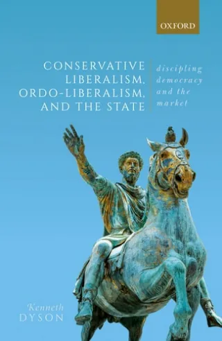 Conservative Liberalism, Ordo-liberalism, and the State Discipling Democracy and the Market