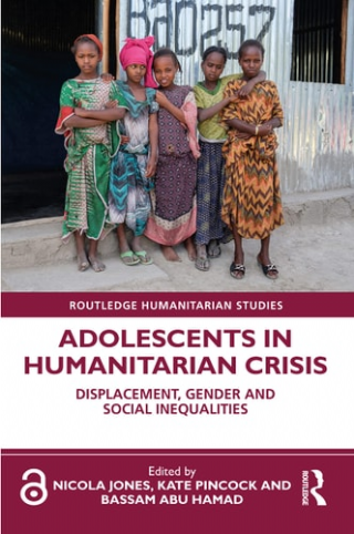 Adolescents in Humanitarian Crisis: Displacement, Gender and Social Inequalities  -Routledge Humanitarian Studies