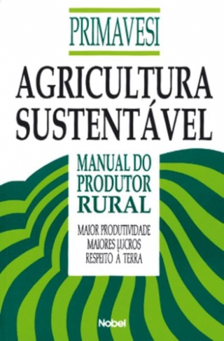 Agricultura sustent�vel manual do produtor rural, maior produtividade, maiores lucros, respeito � terra