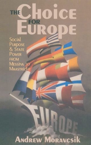 The Choice for Europe: Social Purpose and State Power from Messina to Maastricht  -Cornell Studies in Political Economy