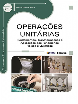 Operacoes Unitarias - Fundamentos, Transformacoes e Aplicacoes dos Fenomenos Fisicos e Quimicos - Serie Eixos